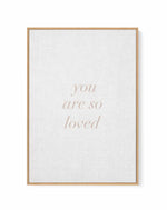You Are So Loved on Linen | 3 Colour Options | Framed Canvas Art Print