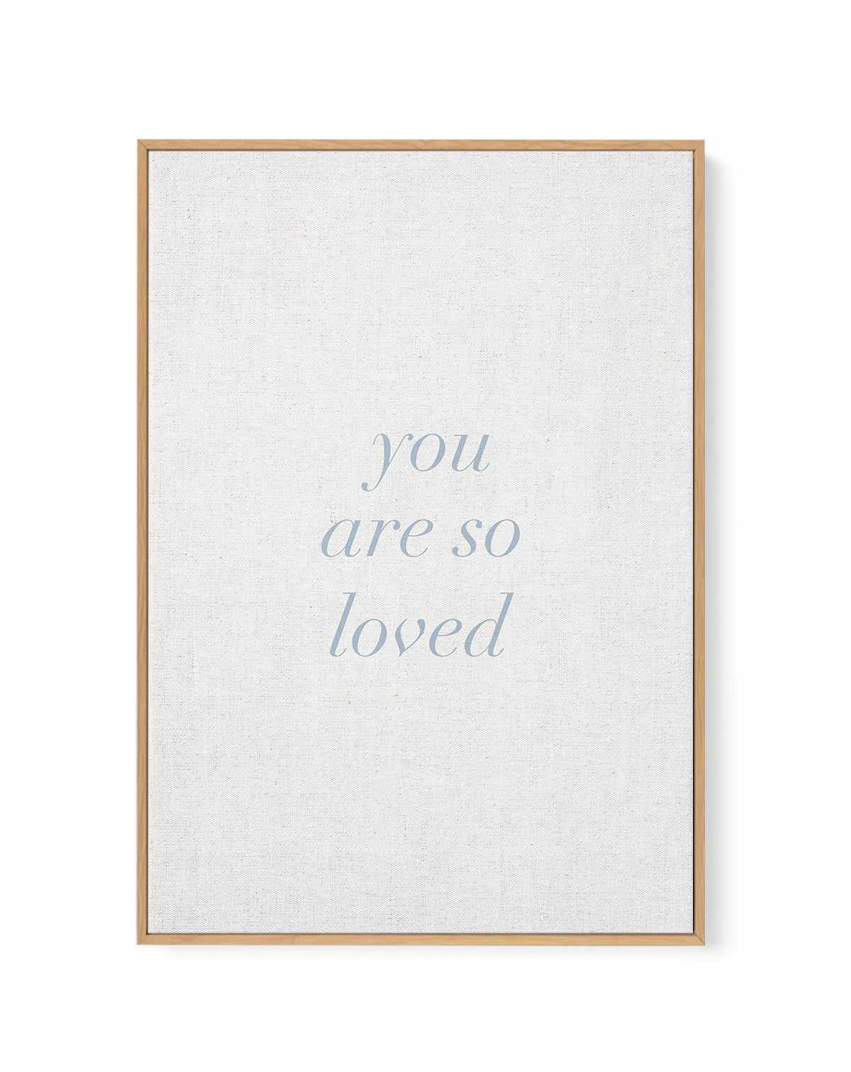 You Are So Loved on Linen | 3 Colour Options | Framed Canvas-CANVAS-You can shop wall art online with Olive et Oriel for everything from abstract art to fun kids wall art. Our beautiful modern art prints and canvas art are available from large canvas prints to wall art paintings and our proudly Australian artwork collection offers only the highest quality framed large wall art and canvas art Australia - You can buy fashion photography prints or Hampton print posters and paintings on canvas from 