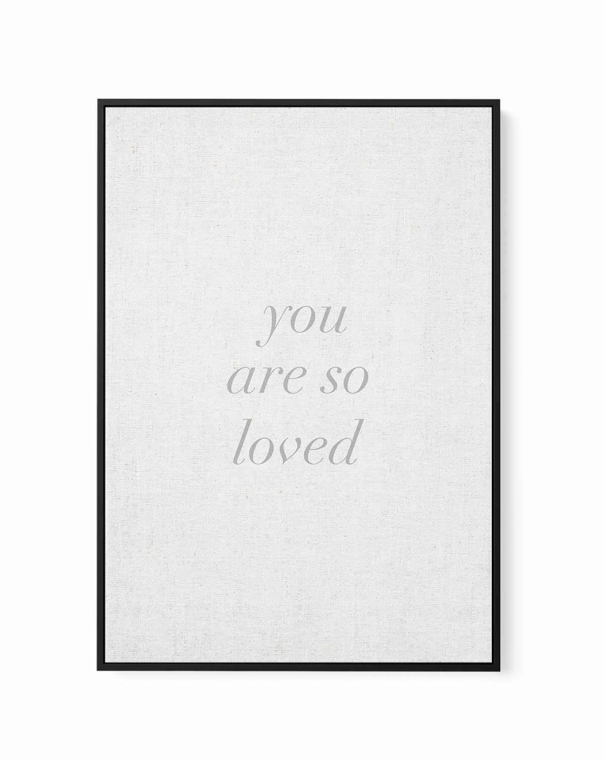 You Are So Loved on Linen | 3 Colour Options | Framed Canvas-CANVAS-You can shop wall art online with Olive et Oriel for everything from abstract art to fun kids wall art. Our beautiful modern art prints and canvas art are available from large canvas prints to wall art paintings and our proudly Australian artwork collection offers only the highest quality framed large wall art and canvas art Australia - You can buy fashion photography prints or Hampton print posters and paintings on canvas from 