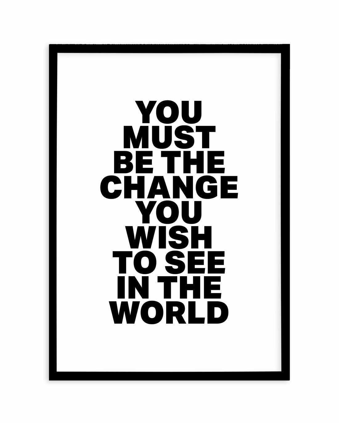 You Must Be The Change Art Print-PRINT-Olive et Oriel-Olive et Oriel-A5 | 5.8" x 8.3" | 14.8 x 21cm-Black-With White Border-Buy-Australian-Art-Prints-Online-with-Olive-et-Oriel-Your-Artwork-Specialists-Austrailia-Decorate-With-Coastal-Photo-Wall-Art-Prints-From-Our-Beach-House-Artwork-Collection-Fine-Poster-and-Framed-Artwork