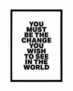 You Must Be The Change Art Print-PRINT-Olive et Oriel-Olive et Oriel-A5 | 5.8" x 8.3" | 14.8 x 21cm-Black-With White Border-Buy-Australian-Art-Prints-Online-with-Olive-et-Oriel-Your-Artwork-Specialists-Austrailia-Decorate-With-Coastal-Photo-Wall-Art-Prints-From-Our-Beach-House-Artwork-Collection-Fine-Poster-and-Framed-Artwork