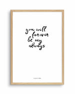You Will Forever Be My Always | Hand scripted Art Print-PRINT-Olive et Oriel-Olive et Oriel-A5 | 5.8" x 8.3" | 14.8 x 21cm-Oak-With White Border-Buy-Australian-Art-Prints-Online-with-Olive-et-Oriel-Your-Artwork-Specialists-Austrailia-Decorate-With-Coastal-Photo-Wall-Art-Prints-From-Our-Beach-House-Artwork-Collection-Fine-Poster-and-Framed-Artwork