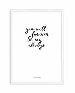 You Will Forever Be My Always | Hand scripted Art Print-PRINT-Olive et Oriel-Olive et Oriel-A5 | 5.8" x 8.3" | 14.8 x 21cm-White-With White Border-Buy-Australian-Art-Prints-Online-with-Olive-et-Oriel-Your-Artwork-Specialists-Austrailia-Decorate-With-Coastal-Photo-Wall-Art-Prints-From-Our-Beach-House-Artwork-Collection-Fine-Poster-and-Framed-Artwork