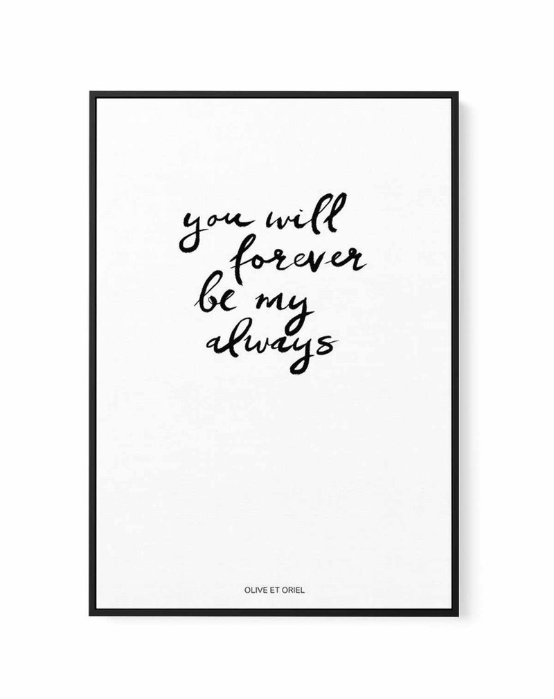 You Will Forever Be My Always | Hand scripted | Framed Canvas-CANVAS-You can shop wall art online with Olive et Oriel for everything from abstract art to fun kids wall art. Our beautiful modern art prints and canvas art are available from large canvas prints to wall art paintings and our proudly Australian artwork collection offers only the highest quality framed large wall art and canvas art Australia - You can buy fashion photography prints or Hampton print posters and paintings on canvas from